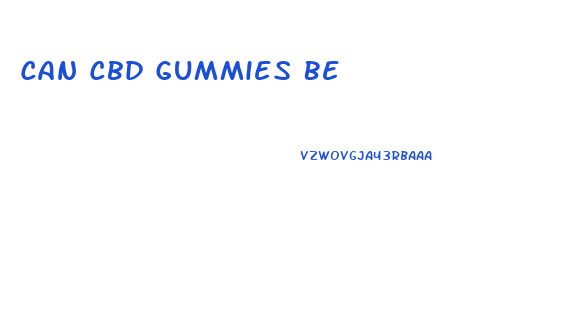 Can Cbd Gummies Be