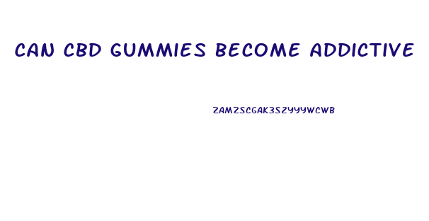 Can Cbd Gummies Become Addictive