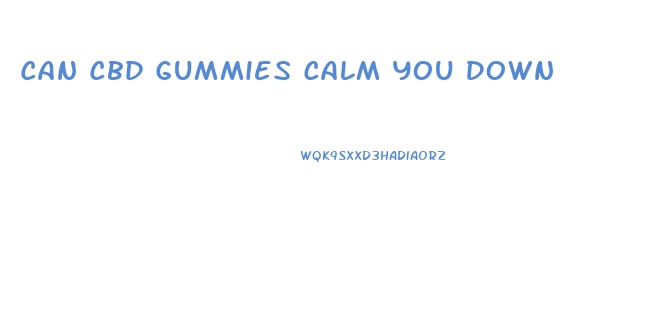 Can Cbd Gummies Calm You Down