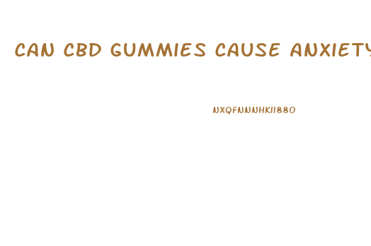 Can Cbd Gummies Cause Anxiety Attacks