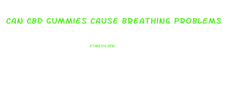 Can Cbd Gummies Cause Breathing Problems