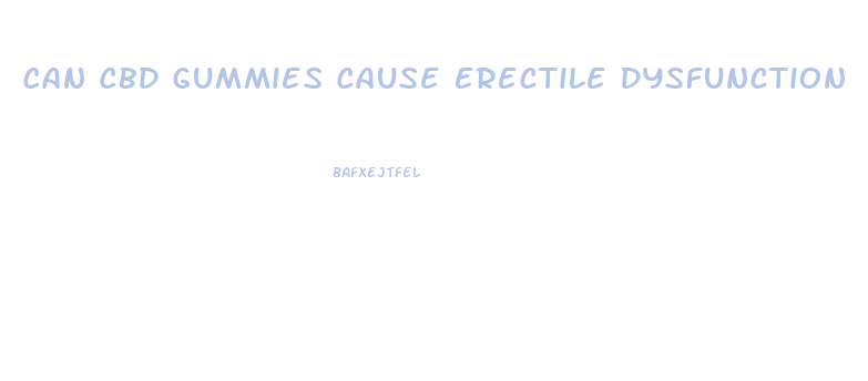 Can Cbd Gummies Cause Erectile Dysfunction