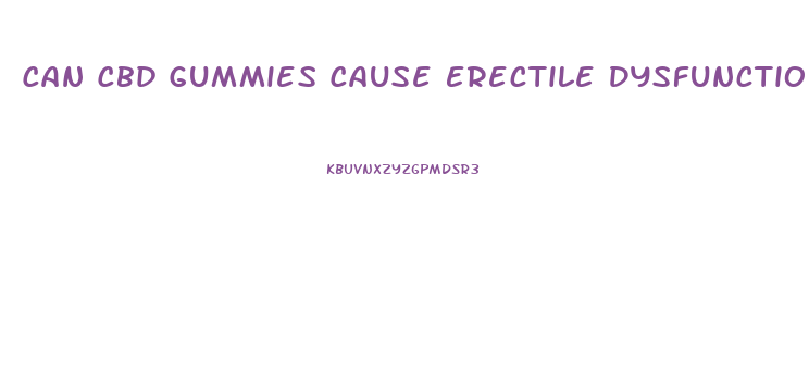 Can Cbd Gummies Cause Erectile Dysfunction