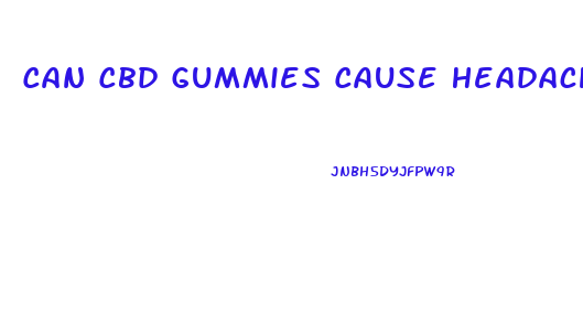 Can Cbd Gummies Cause Headaches