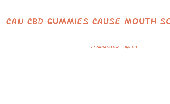 Can Cbd Gummies Cause Mouth Sores