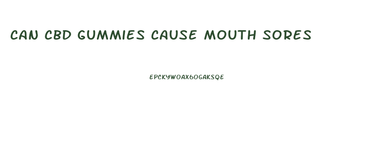 Can Cbd Gummies Cause Mouth Sores