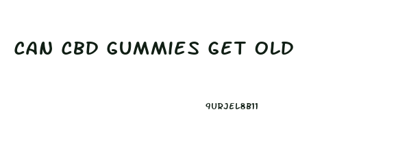 Can Cbd Gummies Get Old