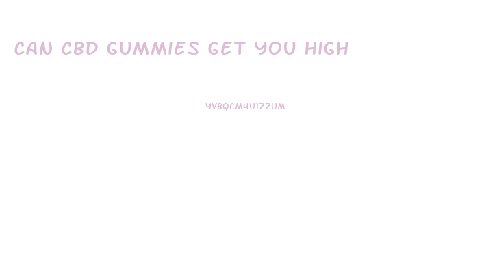 Can Cbd Gummies Get You High