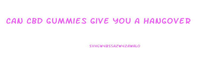 Can Cbd Gummies Give You A Hangover