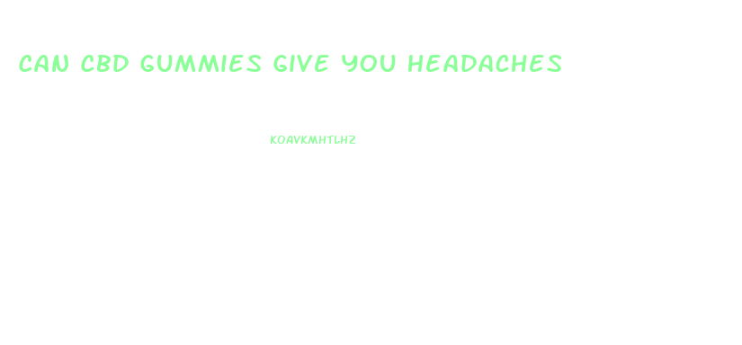 Can Cbd Gummies Give You Headaches