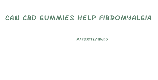 Can Cbd Gummies Help Fibromyalgia