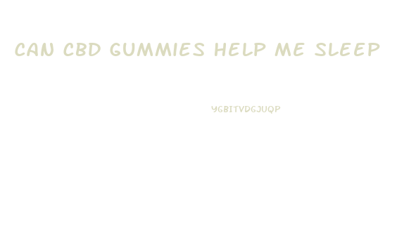Can Cbd Gummies Help Me Sleep