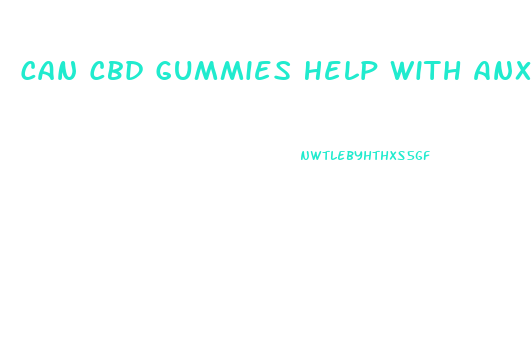 Can Cbd Gummies Help With Anxiety