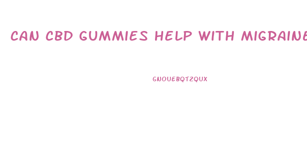 Can Cbd Gummies Help With Migraine