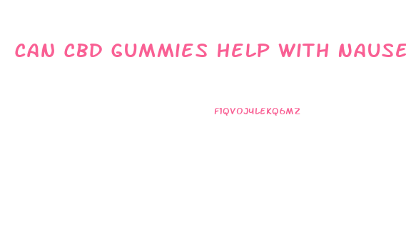 Can Cbd Gummies Help With Nausea