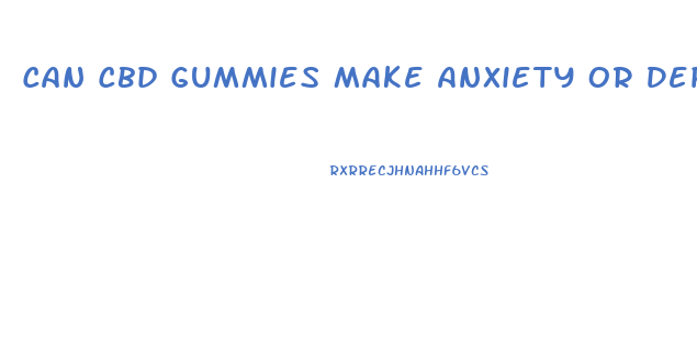 Can Cbd Gummies Make Anxiety Or Depression Worse