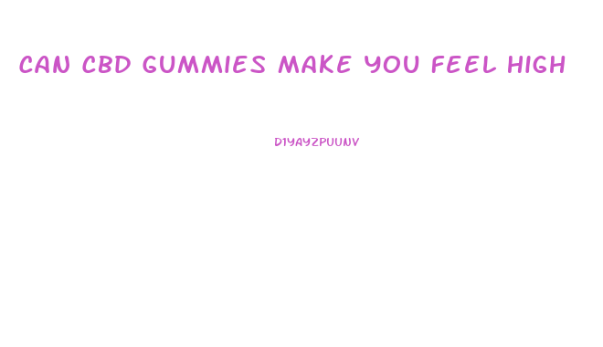 Can Cbd Gummies Make You Feel High