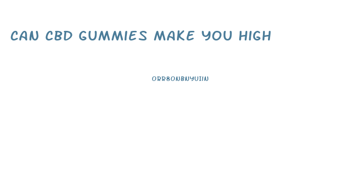 Can Cbd Gummies Make You High