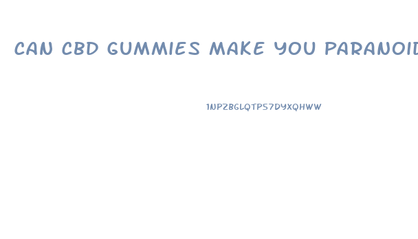 Can Cbd Gummies Make You Paranoid