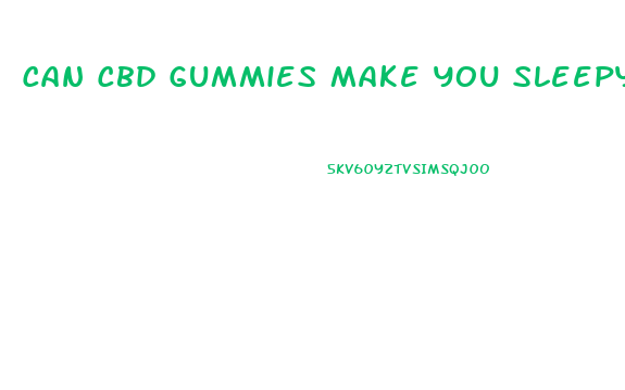 Can Cbd Gummies Make You Sleepy