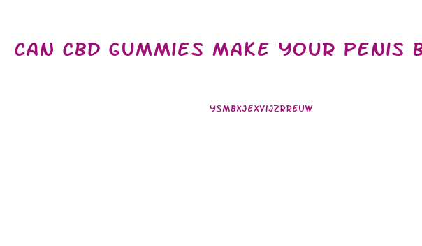 Can Cbd Gummies Make Your Penis Bigger
