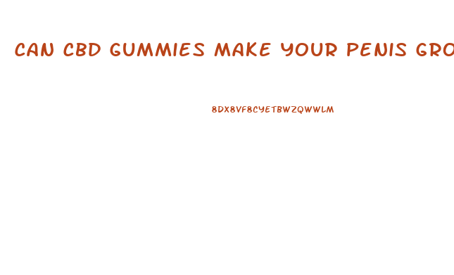Can Cbd Gummies Make Your Penis Grow