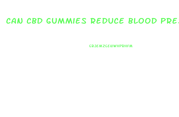 Can Cbd Gummies Reduce Blood Pressure