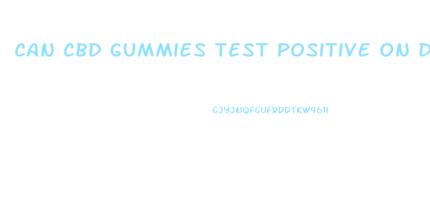 Can Cbd Gummies Test Positive On Drug Test