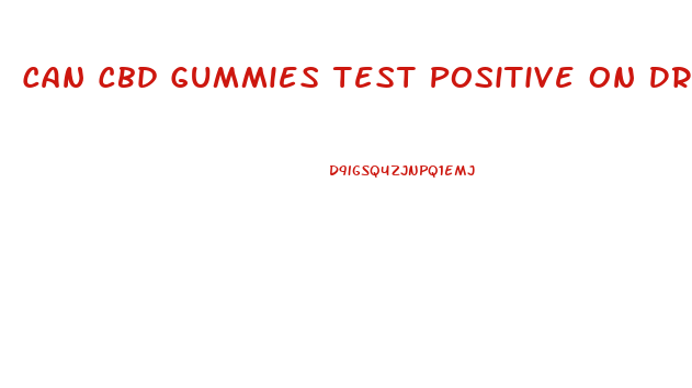 Can Cbd Gummies Test Positive On Drug Test