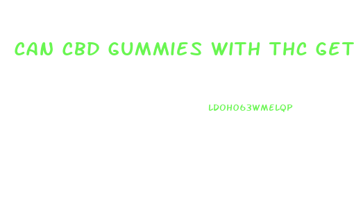 Can Cbd Gummies With Thc Get You High
