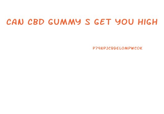 Can Cbd Gummy S Get You High