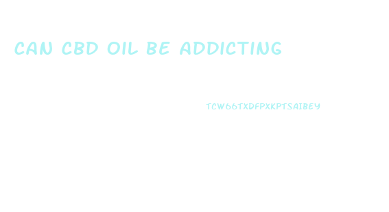 Can Cbd Oil Be Addicting