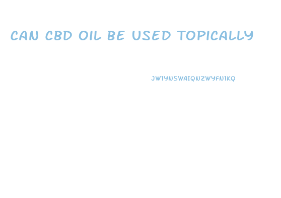 Can Cbd Oil Be Used Topically