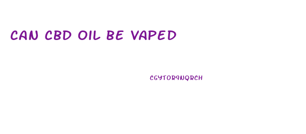 Can Cbd Oil Be Vaped