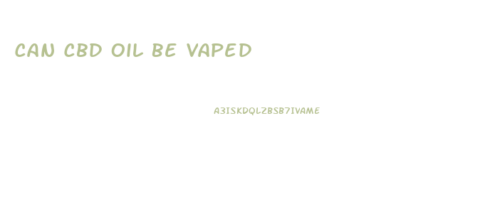 Can Cbd Oil Be Vaped