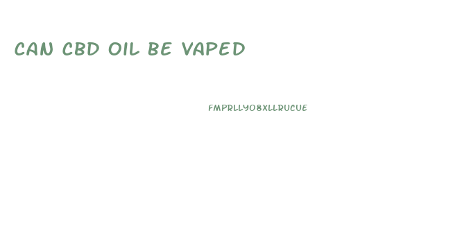 Can Cbd Oil Be Vaped