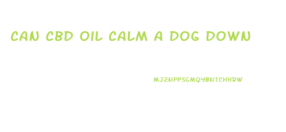 Can Cbd Oil Calm A Dog Down