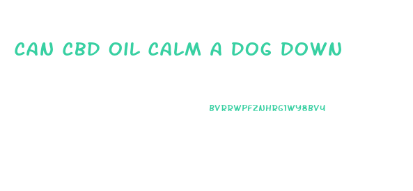 Can Cbd Oil Calm A Dog Down