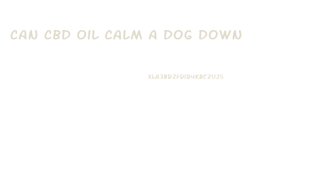 Can Cbd Oil Calm A Dog Down