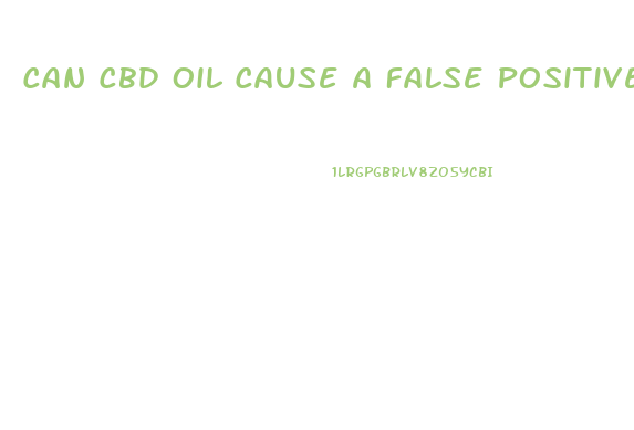 Can Cbd Oil Cause A False Positive For Thc