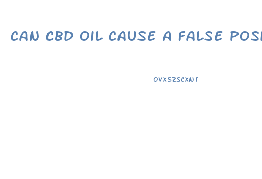 Can Cbd Oil Cause A False Positive For Thc