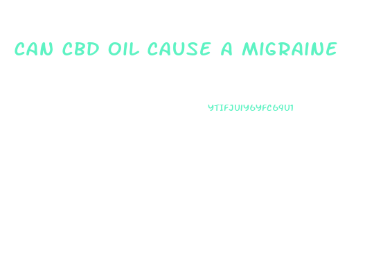 Can Cbd Oil Cause A Migraine