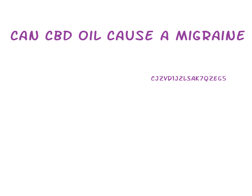 Can Cbd Oil Cause A Migraine