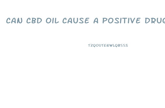 Can Cbd Oil Cause A Positive Drug Test