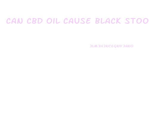 Can Cbd Oil Cause Black Stools