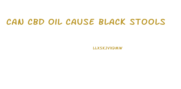 Can Cbd Oil Cause Black Stools