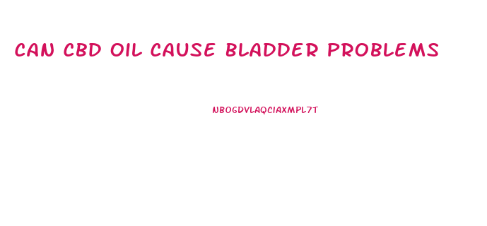 Can Cbd Oil Cause Bladder Problems