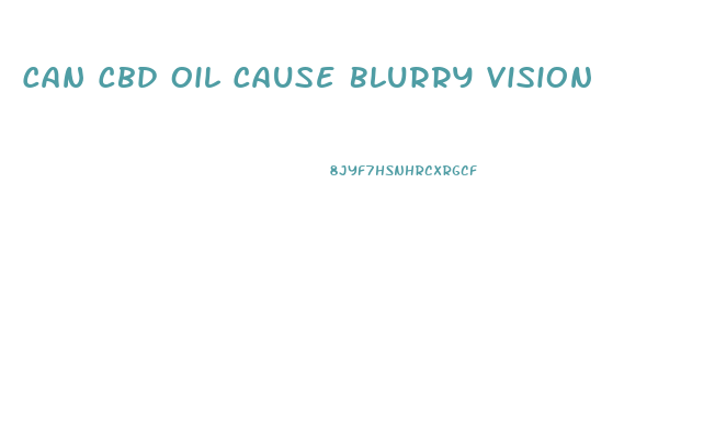 Can Cbd Oil Cause Blurry Vision