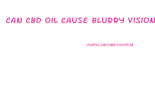 Can Cbd Oil Cause Blurry Vision