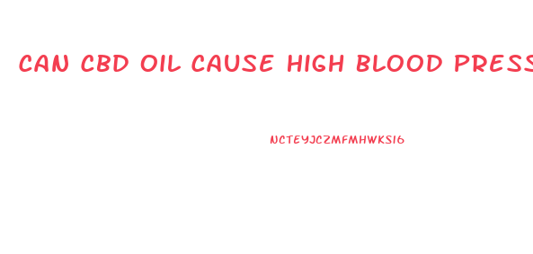 Can Cbd Oil Cause High Blood Pressure